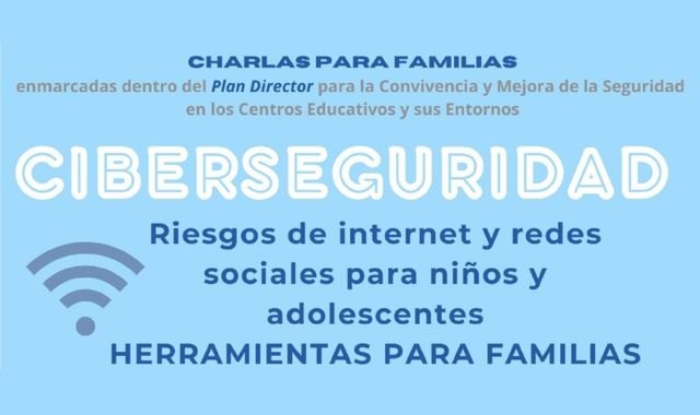 Policía Nacional y Guardia Civil impartirán la charla “CIBERSEGURIDAD. Riesgos de internet y redes sociales para niños y jóvenes. Herramientas para familias'